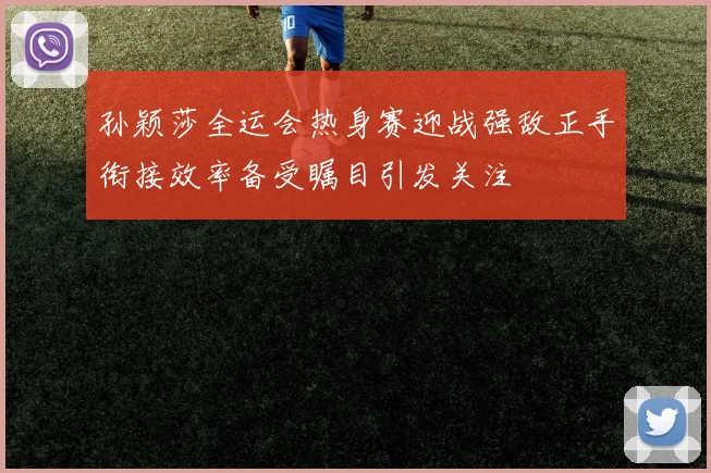 孙颖莎全运会热身赛迎战强敌正手衔接效率备受瞩目引发关注
