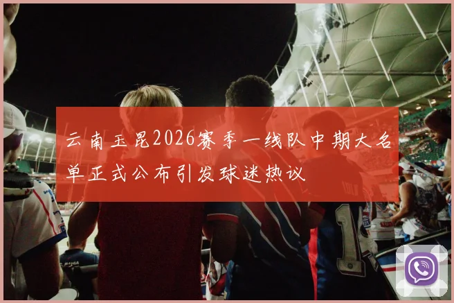 云南玉昆2026赛季一线队中期大名单正式公布引发球迷热议